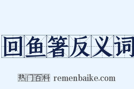 回鱼箸反义词是什么意思的图片